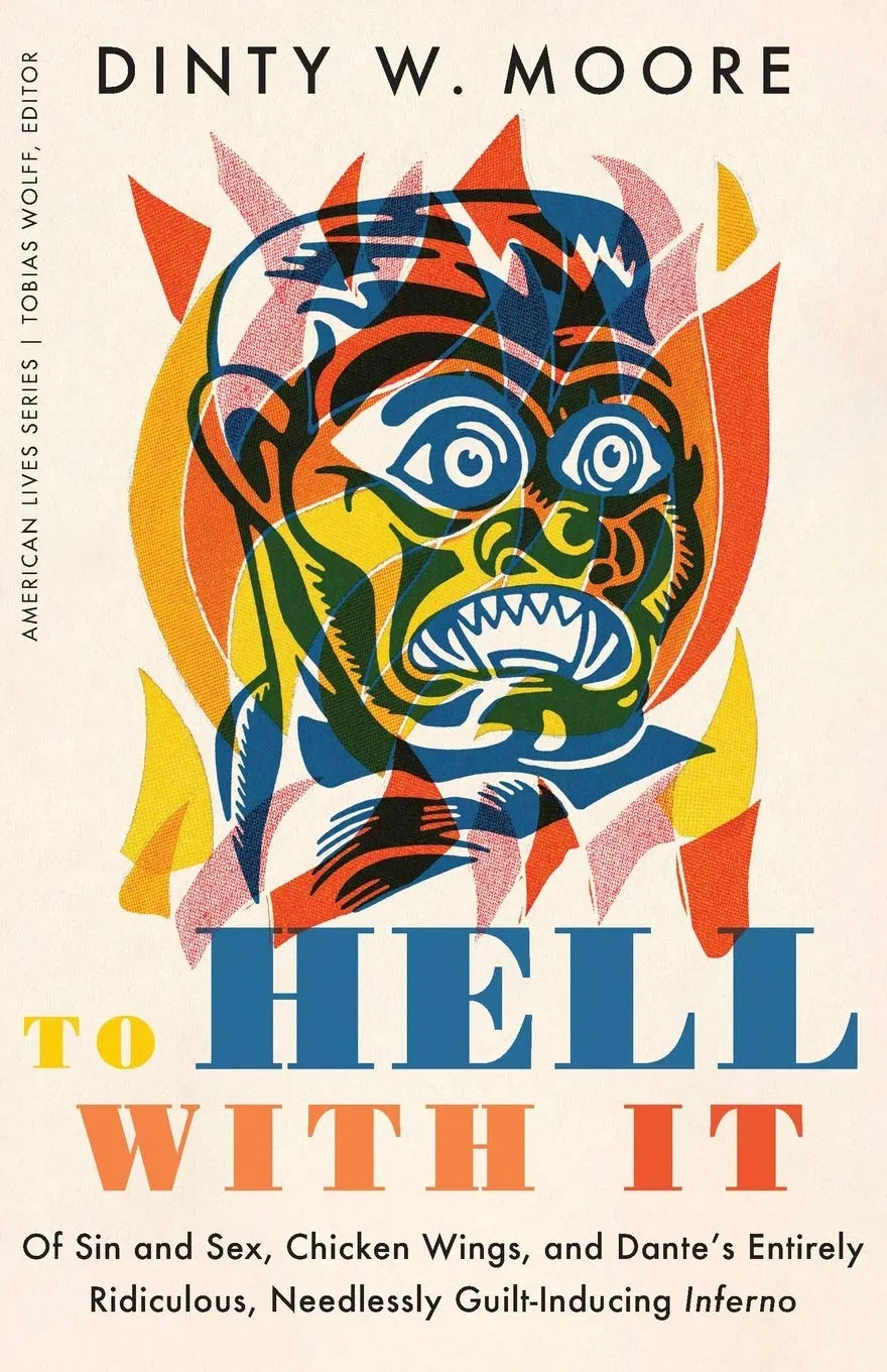Dinty W. Moore, To Hell With It: Of Sin and Sex, Chicken Wings, and Dante’s Entirely Ridiculous, Needlessly Guilt-Inducing Inferno (2021)
