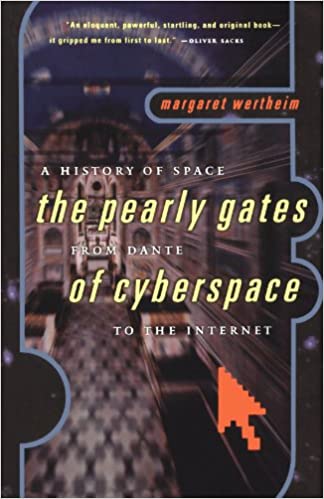 Margaret Wertheim, “The Pearly Gates of Cyberspace: A History of Space from Dante to the Internet (2000)
